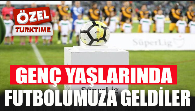 Genç yaşta yolu ülkemize düşen yıldızlar