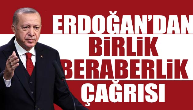 Erdoğan dan birlik ve beraberlik çağrısı
