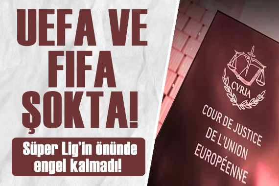 UEFA ve FIFA şokta! Adalet divanı karar verdi