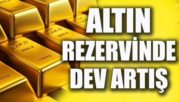 Altın rezervinde dev artış