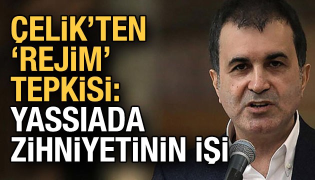 AK Partili Çelik'ten 'rejim' tepkisi: Yassıada zihniyetinin işi