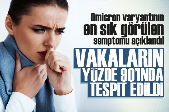 Omicron varyantının en sık görülen semptomu açıklandı!