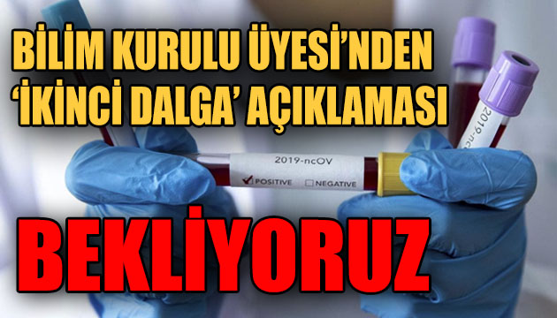 Bilim Kurulu Üyesi nden  ikinci dalga  açıklaması: Bekliyoruz