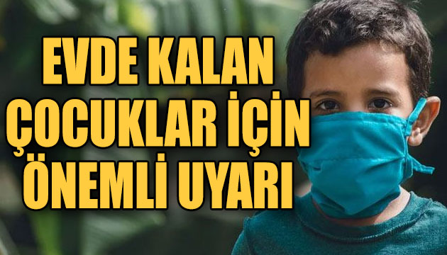 Evde kalan çocuklar için önemli uyarı!