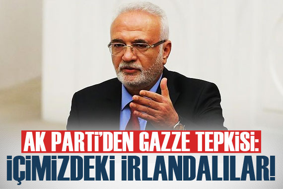 AK Parti den Gazze tepkisi:  İçimizdeki İrlandalılar... 