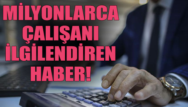 Milyonlarca çalışanı ilgilendiren haber!