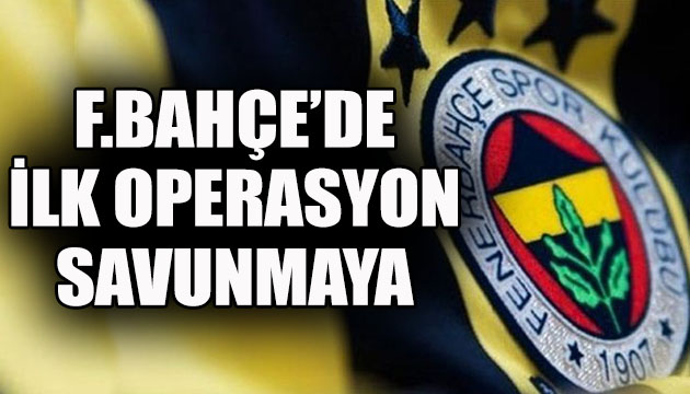 Fenerbahçe de ilk operasyon savunmaya!