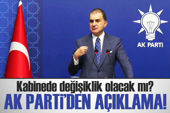 Kabinede değişiklik olacak mı? AK Parti den son dakika açıklaması