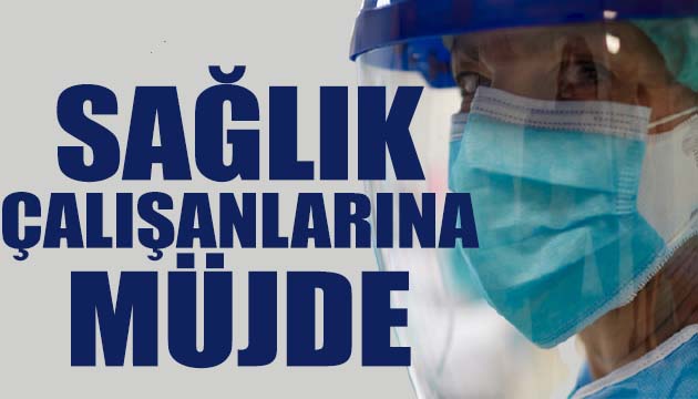 Sağlık çalışanlarına müjde