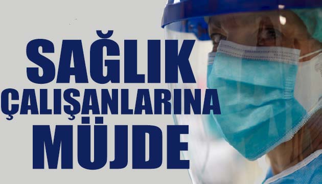 Sağlık çalışanlarına müjde