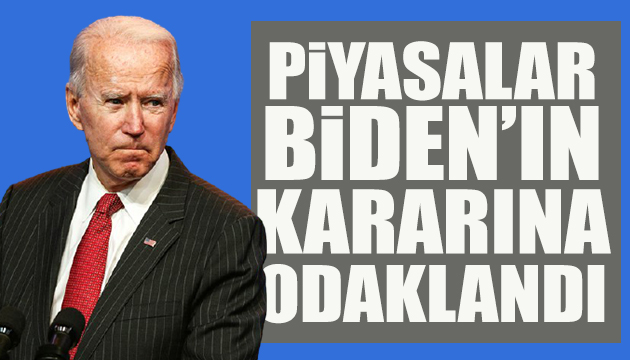 Piyasalar Biden ın kararına odaklandı