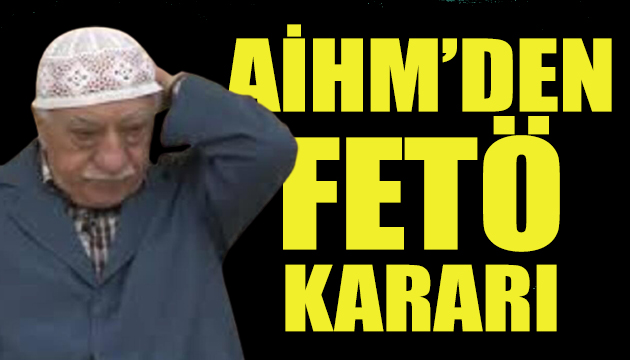 AİHM den FETÖ kararı