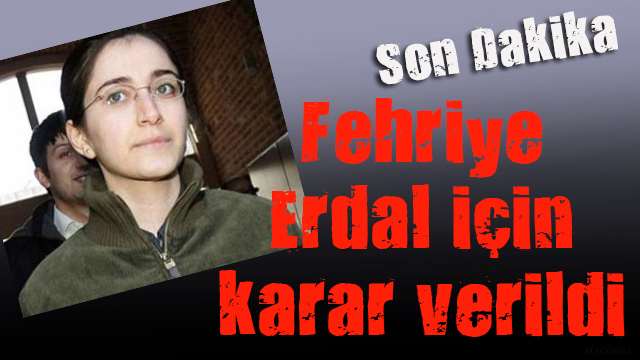 Fehriye Erdal için karar verildi