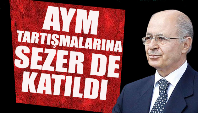 AYM tartışmalarına Sezer de katıldı