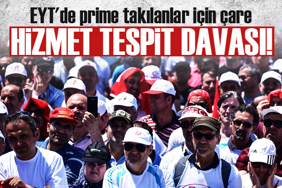 EYT de prime takılanlar için çare hizmet tespit davası!