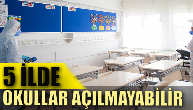 5 ilde okullar açılmayabilir