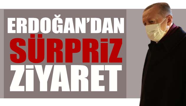 Erdoğan dan sürpriz ziyaret
