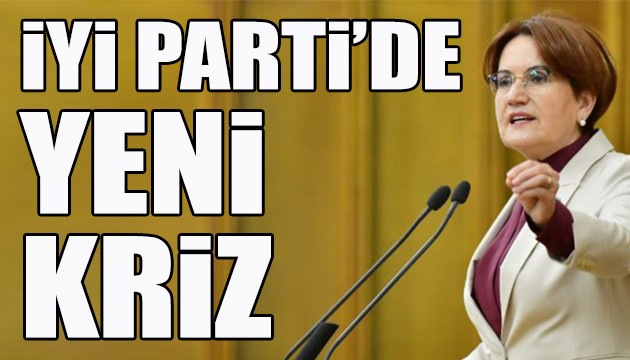 İYİ Parti'de yeni kriz