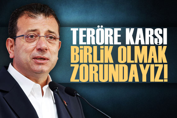 Ekrem İmamoğlu: Teröre karşı birlik olmak zorundayız!