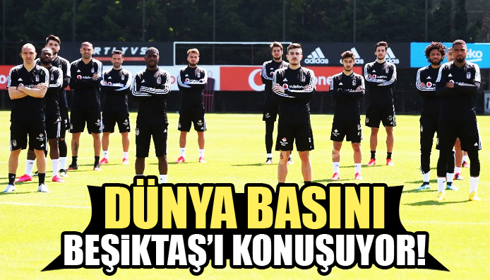 Dünya basını Beşiktaş’ı konuşuyor!