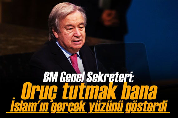 BM Genel Sekreteri: Oruç tutmak bana İslam ın gerçek yüzünü gösterdi