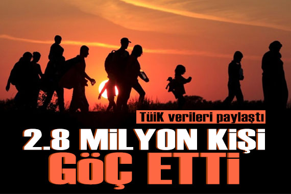 TÜİK açıkladı: Türkiye de 2.8 milyon kişi göç etti