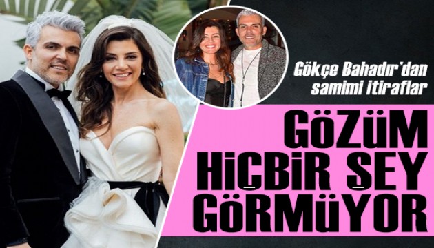Gökçe Bahadır: Aşık Gökçe'nin gözü hiçbir şey görmez
