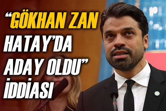 Gökhan Zan Hatay da aday oldu iddiası