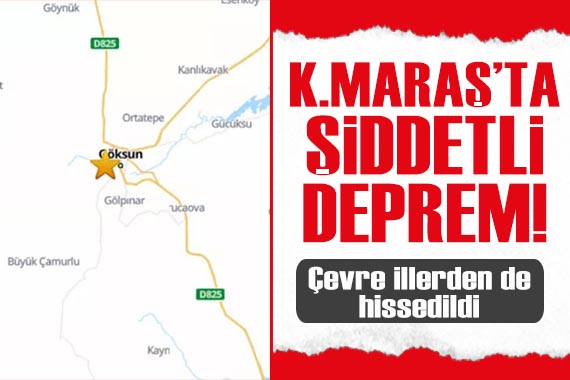 Kahramanmaraş ta şiddetli deprem! Çevre illerden de hissedildi