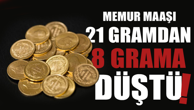 Memur maaşı 21 gramdan 8 grama düştü