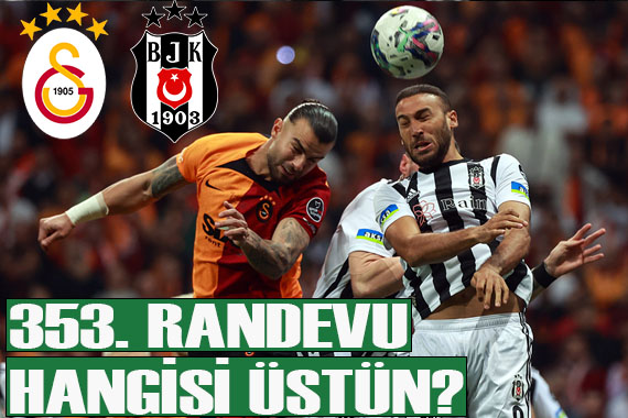 Beşiktaş ve Galatasaray ın 353. randevusu, kim daha üstün?