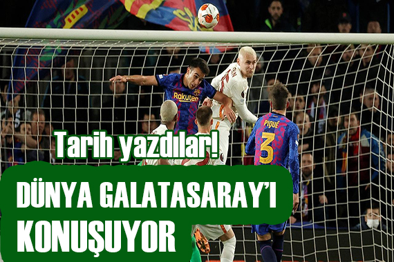 Dünya basını Galatasaray ı konuşuyor!