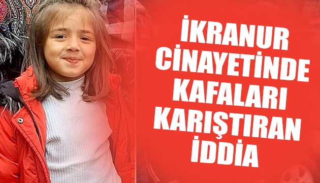 İkranur cinayetinde şaşırtan iddia