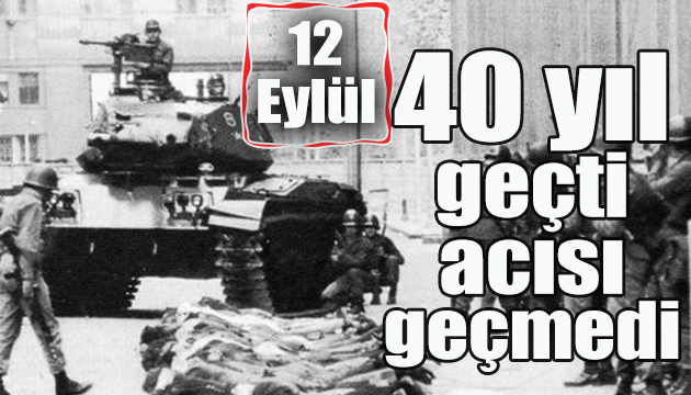 12 Eylül ün üzerinden 40 yıl geçti