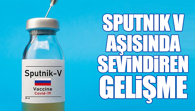 Sputnik V aşısında sevindiren gelişme