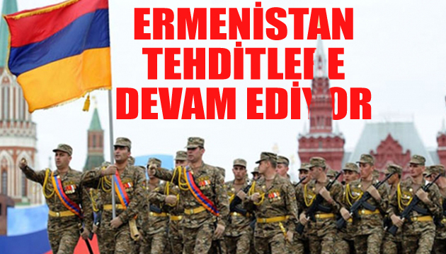 Ermenistan tehditlere devam ediyor