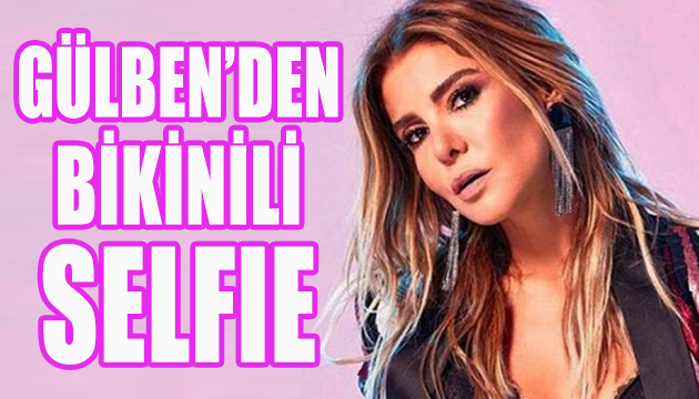 Gülben Ergen’den bikinili selfie