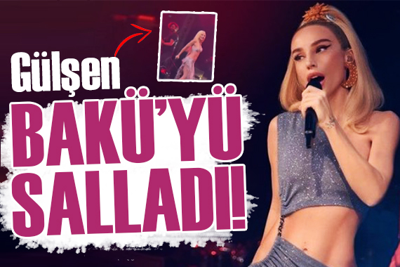 Gülşen Bakü yü salladı!