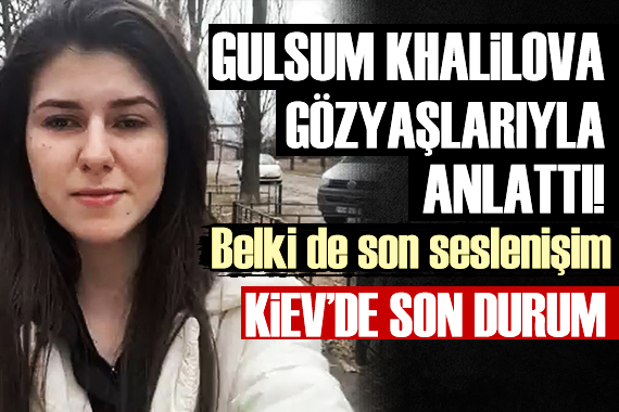 Gazeteci Gulsum Khalilova gözyaşlarıyla anlattı: Belki de son seslenişim...