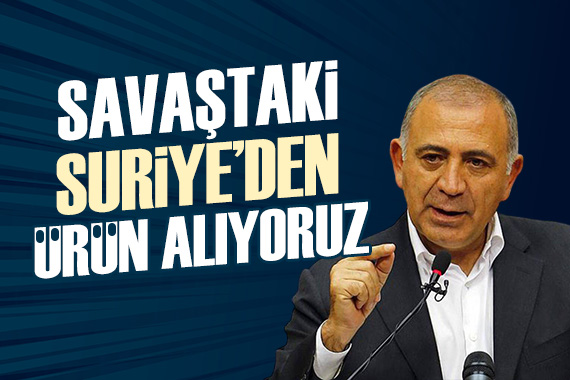 Gürsel Tekin: Savaştaki Suriye den ürün satın alıyoruz