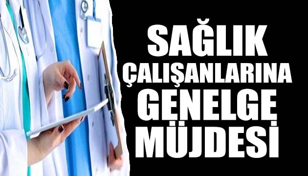 Sağlık çalışanlarına genelge müjdesi