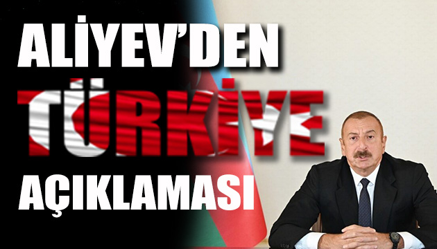 Aliyev den Türkiye açıklaması