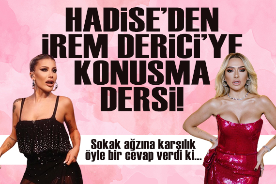 Hadise den İrem Derici ye konuşma dersi! Sokak ağzına karşılık öyle bir cevap verdi ki...