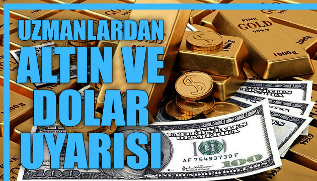 Uzmanlardan altın ve dolar uyarısı!