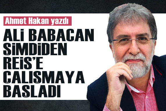 Ahmet Hakan yazdı: Ali Babacan şimdiden Reis e çalışmaya başladı