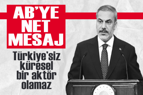 Dışişleri Bakanı Hakan Fidan dan AB ye net mesaj: Türkiye siz küresel bir aktör olamaz