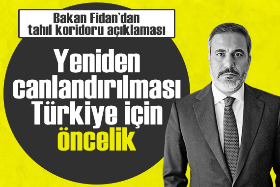 Bakan Fidan dan tahıl koridoru açıklaması: Türkiye için öncelik