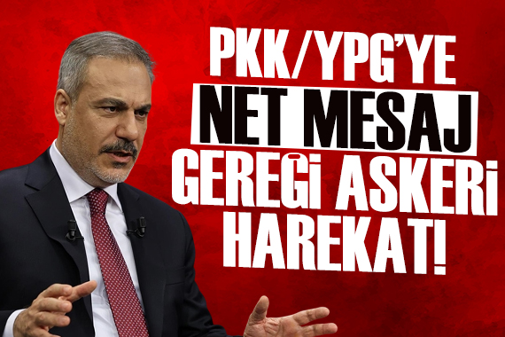 Bakan Fidan dan PKK/YPG ye net mesaj: Gereği askeri harekat!