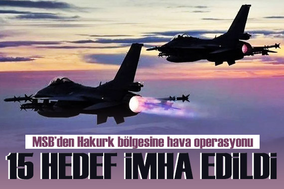 MSB den Hakurk bölgesine operasyon: 15 terör hedefi imha edildi!