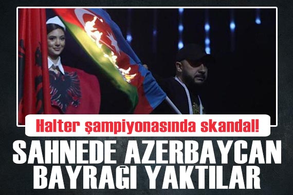 Avrupa Halter Şampiyonası nda skandal görüntüler! Azerbaycan bayrağı yaktılar...